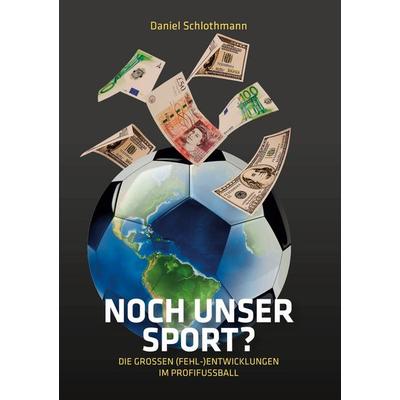 Noch unser Sport?, Taschenbuch von Daniel Schlothmann, BoD – Books on Demand, 978-3-7562-1054-1