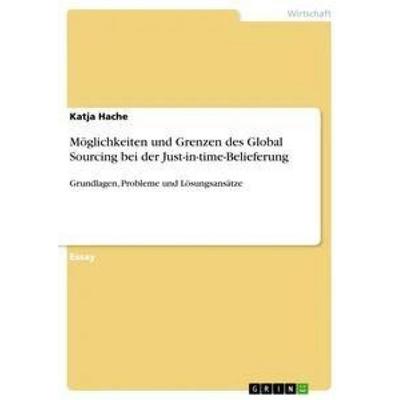 Möglichkeiten und Grenzen des Global Sourcing bei der Just-in-time-Belieferung, Taschenbuch von Katja Hache, GRIN, 978-3-656-40133-9