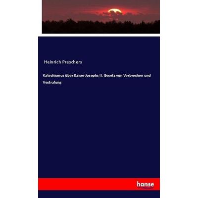 Katechismus über Kaiser Josephs II. Gesetz von Verbrechen und Vestrafung, Taschenbuch von Anonymous, Hansebooks, 978-3-7446-0995-1