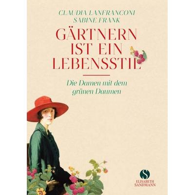 Gärtnern ist ein Lebensstil, Gebundene Ausgabe von Claudia Lanfranconi,Sabine Frank, Elisabeth Sandmann Verlag, 978-3-949582-28-8