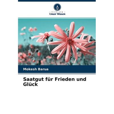 Saatgut für Frieden und Glück, Taschenbuch von Mokesh Barua, Verlag Unser Wissen, 978-620-4-45139-8