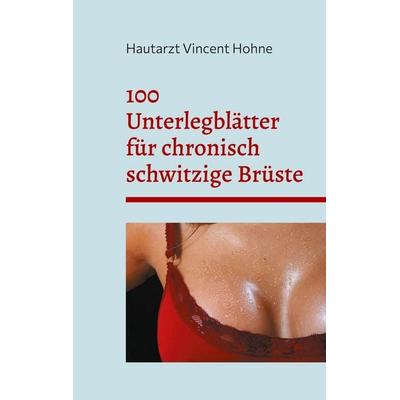 100 Unterlegblätter für chronisch schwitzige Brüste, Taschenbuch von Hautarzt Vincent Hohne, BoD – Books on Demand, 978-3-7597-1964-5