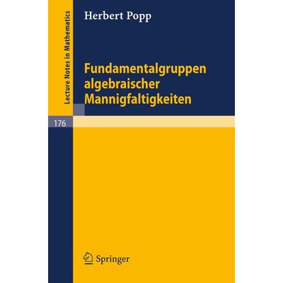 Fundamentalgruppen algebraischer Mannigfaltigkeiten, Taschenbuch von Herbert Popp, Springer Berlin, 978-3-540-05324-8