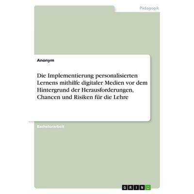 Die Implementierung personalisierten Lernens mithilfe digitaler Medien vor dem Hintergrund der Herausforderungen, Chancen und Risiken für die Lehre,