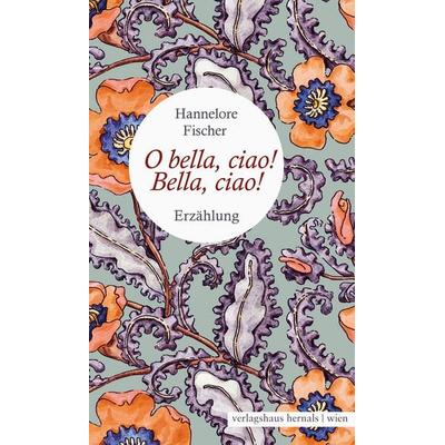 O bella, ciao! Bella, ciao!, Taschenbuch von Hannelore Fischer, Verlagshaus Hernals, 978-3-903442-83-2
