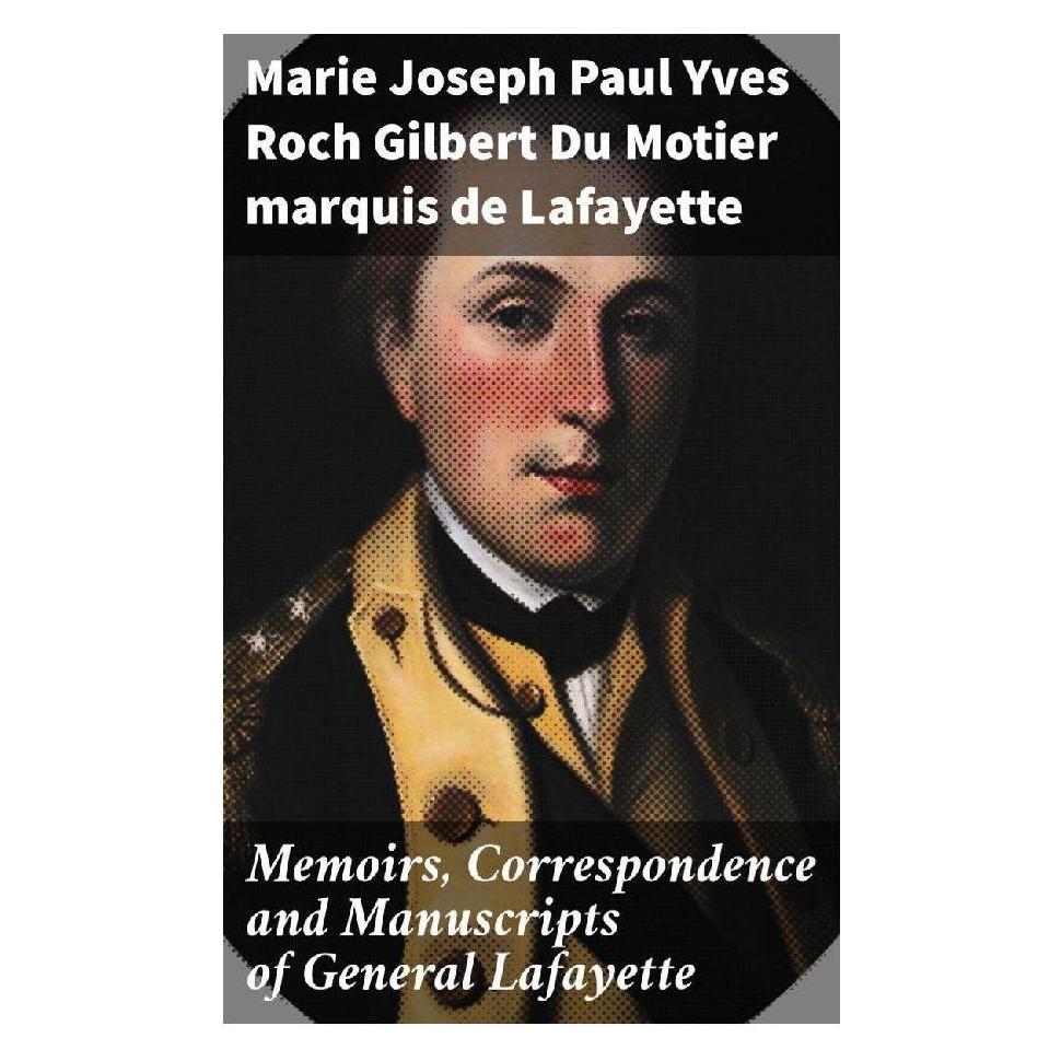 Good Press Memoirs, Correspondence and Manuscripts of General Lafayette (Englisch, Marie Joseph Paul Yves Roch Gilbert Du Motier Marquis de Lafayette) (56933025)