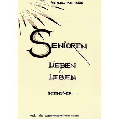 SENIOREN lieben und leben intensiver..., Taschenbuch von Isburga Markakis, BoD – Books on Demand, 978-3-8370-5334-0