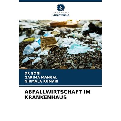 Abfallwirtschaft im Krankenhaus, Taschenbuch von Soni,Garima Mangal,Nirmala Kumari, Verlag Unser Wissen, 978-620-5-90568-5