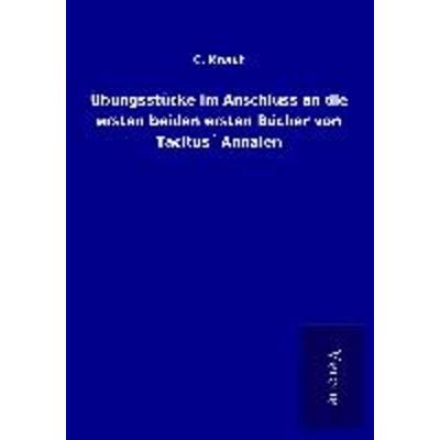 Übungsstücke im Anschluss an die ersten beiden ersten Bücher von Tacitus´ Annalen, Taschenbuch von C. Knaut, BoD - Books on Demand