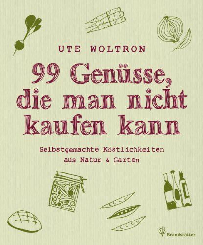 Ute Woltron - 99 Genüsse, die man nicht kaufen kann - Selbstgemachte Köstlichkeiten aus Natur & Garten - Preis vom 30.09.2026 09:01:18 h