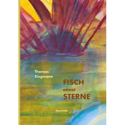 Fisch atmet Sterne, Taschenbuch von Thomas Siegmann, BoD – Books on Demand, 978-3-7543-1569-9