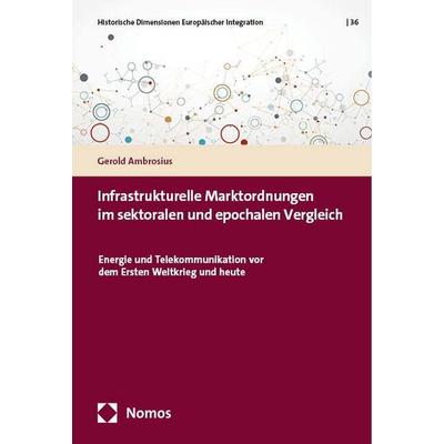 Infrastrukturelle Marktordnungen im sektoralen und epochalen Vergleich, Taschenbuch von Gerold Ambrosius, Nomos, 978-3-7560-1691-4