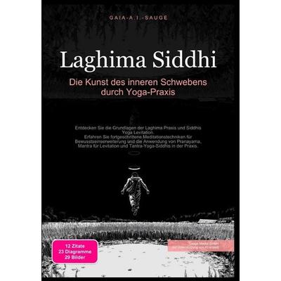 Laghima Siddhi: Die Kunst des inneren Schwebens durch Yoga-Praxis, Taschenbuch von Gaia A.I. Sauge, Epubli, 978-3-565-09394-6