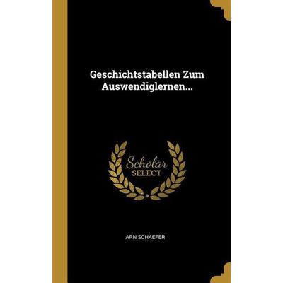 Geschichtstabellen Zum Auswendiglernen..., Gebundene Ausgabe von Arn Schaefer, Creative Media Partners, LLC, 978-0-341-01226-9