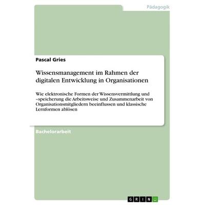 Wissensmanagement im Rahmen der digitalen Entwicklung in Organisationen, Taschenbuch von Pascal Gries, GRIN, 978-3-656-54487-6