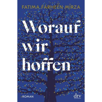 Worauf wir hoffen, Gebundene Ausgabe von Fatima Farheen Mirza, dtv