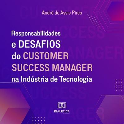 Responsabilidades e Desafios do Customer Success Manager na Indústria de Tecnologia - André de Assis Pires, Audio, 9786527029328