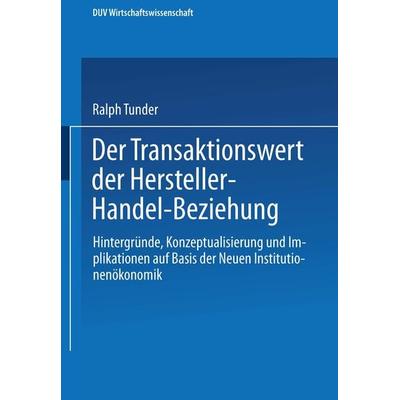 Der Transaktionswert der Hersteller-Handel-Beziehung, Taschenbuch von Ralph Tunder, Deutscher Universitätsverlag, 978-3-8244-0518-3