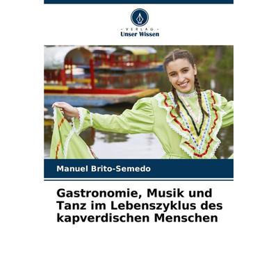 Gastronomie, Musik und Tanz im Lebenszyklus des kapverdischen Menschen, Taschenbuch von Manuel Brito-Semedo, Verlag Unser Wissen, 978-620-7-31586-4