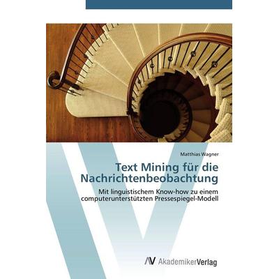 Text Mining für die Nachrichtenbeobachtung, Taschenbuch von Matthias Wagner, AV Akademikerverlag, 978-3-639-40910-9
