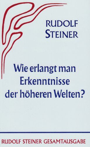 Rudolf Steiner - Wie erlangt man Erkenntnisse der höheren Welten?: (Teil I) - Preis vom 30.09.2026 09:01:18 h