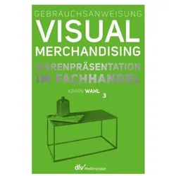 Gebrauchsanweisung Visual Merchandising Band 3 Warenpräsentation im Fachhandel, Ratgeber von Karin Wahl