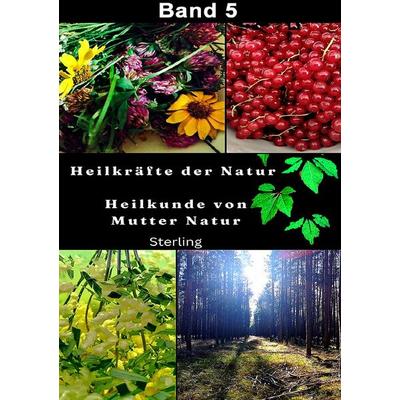 Heilkräfte der Natur I Heilkunde von Mutter Natur I Band 5, Taschenbuch von Viktor Sterling, Epubli, 978-3-565-07757-1