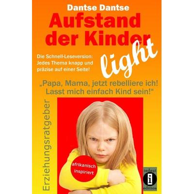 Aufstand der Kinder – LIGHT – Der Erziehungsratgeber als Schnell-Leseversion, jedes Thema knapp und präzise auf einer Seite!, Taschenbuch von Dantse