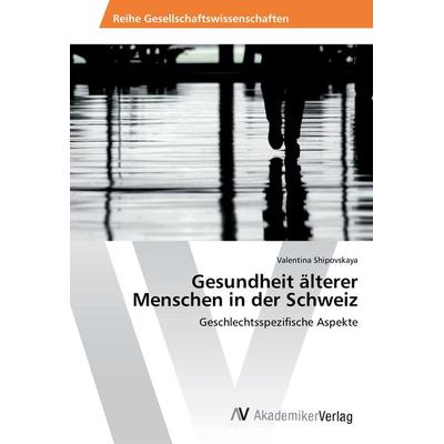 Gesundheit älterer Menschen in der Schweiz, Taschenbuch von Valentina Shipovskaya, AV Akademikerverlag, 978-3-639-48653-7