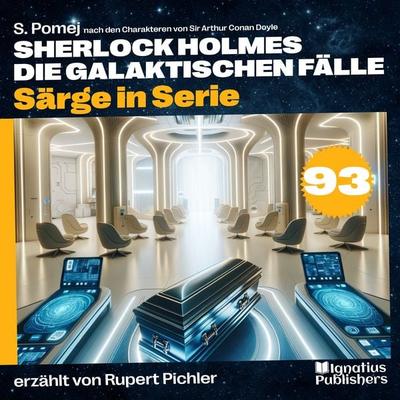 Särge in Serie (Sherlock Holmes - Die galaktischen Fälle, Folge 93) - Arthur Conan Doyle,S. Pomej, Audio, 9783711959515