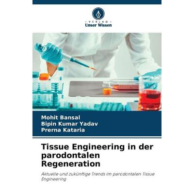 Tissue Engineering in der parodontalen Regeneration, Taschenbuch von Mohit Bansal,Bipin kumar Yadav,Prerna Kataria, Verlag Unser Wissen,