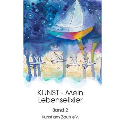 KUNST - Mein Lebenselixier, Gebundene Ausgabe von Kunst am Zaun e. V., Tredition, 978-3-347-26538-7