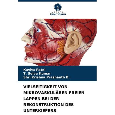 Vielseitigkeit von Mikrovaskulären Freien Lappen bei der Rekonstruktion des Unterkiefers, Taschenbuch von Kavita Patel,T. Selva Kumar,Shri Krishna