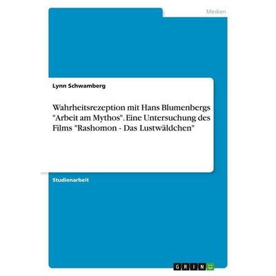 Wahrheitsrezeption mit Hans Blumenbergs 'Arbeit am Mythos'. Eine Untersuchung des Films 'Rashomon - Das Lustwäldchen'; Taschenbuch von Lynn
