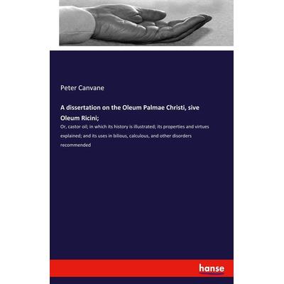 A dissertation on the Oleum Palmae Christi, sive Oleum Ricini;, Taschenbuch von Peter Canvane, Hansebooks, 978-3-337-94429-2