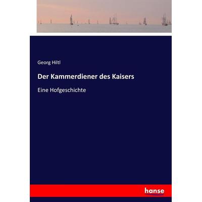 Der Kammerdiener des Kaisers, Taschenbuch von Georg Hiltl, Hansebooks, 978-3-7436-2607-2