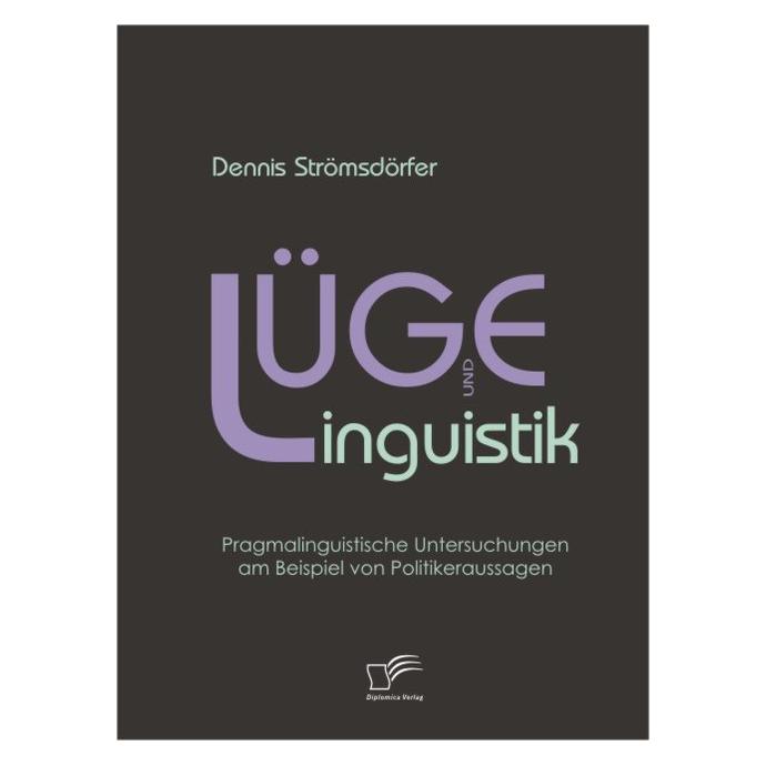 Diplomica Lüge und Linguistik: Pragmalinguistische Untersuchungen am Beispiel von Politikeraussagen (Deutsch, Softcover, Dennis Strömsdörfer) (7854527)