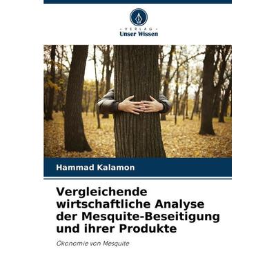 Vergleichende wirtschaftliche Analyse der Mesquite-Beseitigung und ihrer Produkte, Taschenbuch von Hammad Kalamon, Verlag Unser Wissen,