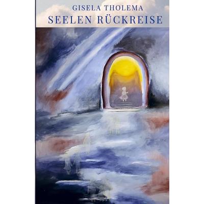 Seelen Rückreise, Taschenbuch von Gisela Tholema, Bookmundo Direct, 978-94-036-4090-7