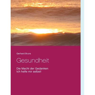 Gesundheit Die Macht der Gedanken, Taschenbuch von Gerhard Bruns, BoD – Books on Demand, 978-3-7412-9903-2
