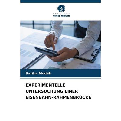 EXPERIMENTELLE UNTERSUCHUNG EINER EISENBAHN-RAHMENBRÜCKE, Taschenbuch von Sarika Modak, Verlag Unser Wissen, 978-620-9-94616-5