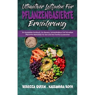 Ultimativer Leitfaden Für Pflanzenbasierte Ernährung, Gebundene Ausgabe von Rebecca Queen,Kassandra Roth, Kelly Spencer - Sabine Martin,