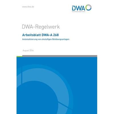 Arbeitsblatt DWA-A 268 Automatisierung von einstufigen Belebungsanlagen, Taschenbuch von , Deutsche Vereinigung für Wasserwirtschaft, Abwasser und