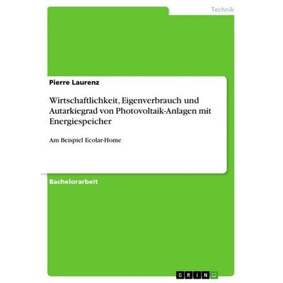 Wirtschaftlichkeit, Eigenverbrauch und Autarkiegrad von Photovoltaik-Anlagen mit Energiespeicher, Taschenbuch von Pierre Laurenz, GRIN,