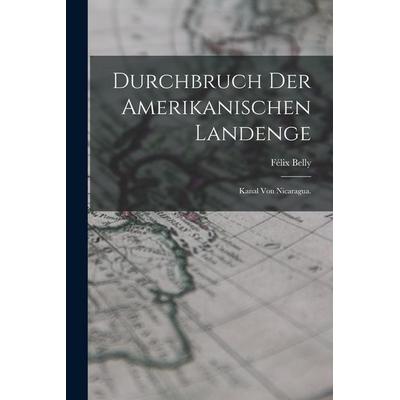 Durchbruch der Amerikanischen Landenge, Taschenbuch von Félix Belly, British Library, Historical Print Editions, 978-1-01-866349-4