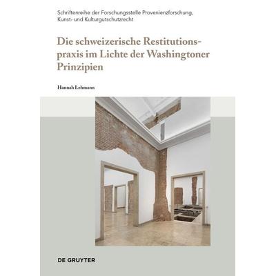 Die schweizerische Restitutionspraxis im Lichte der Washingtoner Prinzipien, Taschenbuch von Hannah Lehmann, De Gruyter, 978-3-11-138201-2