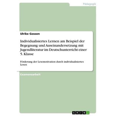 Individualisiertes Lernen am Beispiel der Begegnung und Auseinandersetzung mit Jugendliteratur im Deutschunterricht einer 5. Klasse, Taschenbuch von