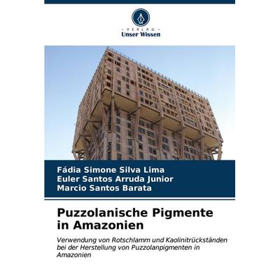Puzzolanische Pigmente in Amazonien, Taschenbuch von Fádia Simone Silva Lima,Euler Santos Arruda Junior,Marcio Santos Barata, Verlag Unser Wissen,