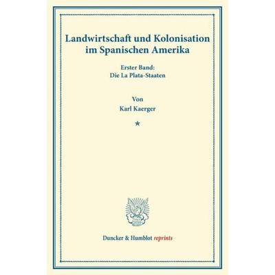 Landwirtschaft und Kolonisation im Spanischen Amerika., Taschenbuch von Karl Kaerger, Duncker & Humblot, 978-3-428-16488-2