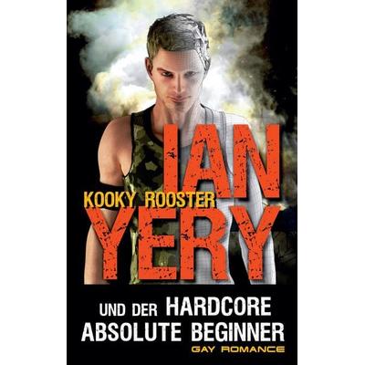 Ian Yery und der Hardcore Absolute Beginner, Taschenbuch von Kooky Rooster, BoD – Books on Demand, 978-3-7431-1588-0